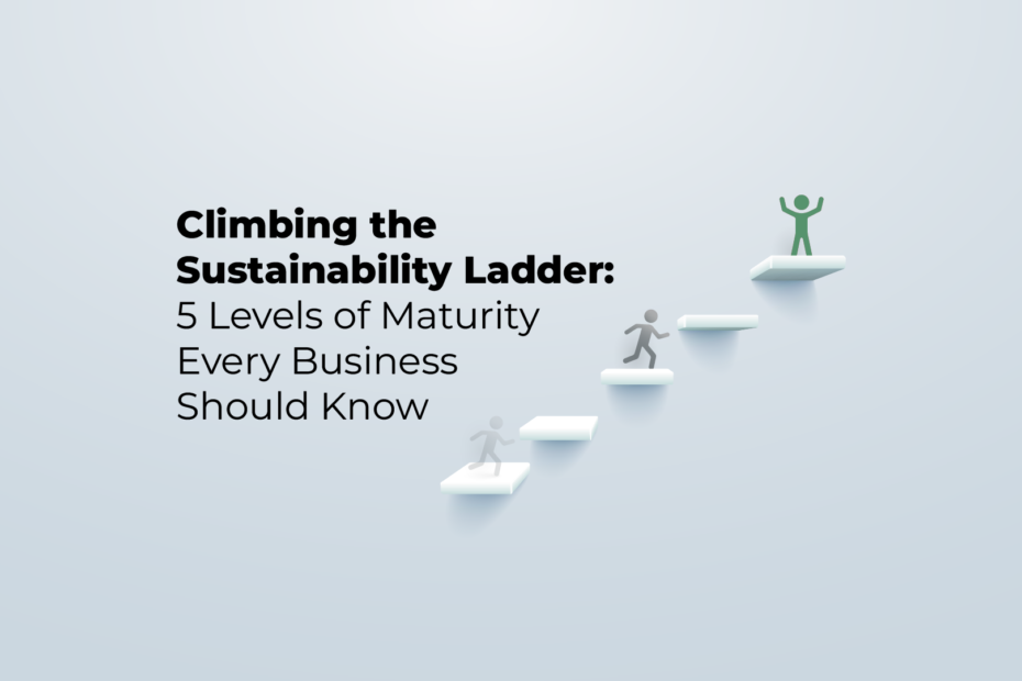 Climbing the Sustainability Ladder: 5 Levels of Maturity Every Business Should Know